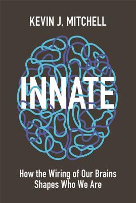 You are currently viewing Book review: Kevin Mitchell’s Innate: How the Wiring of Our Brains Shapes Who We Are (2018)