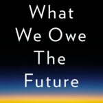 Book review: What We Owe the Future, 2022, by William MacAskill